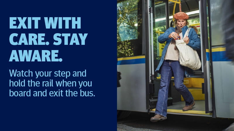 Woman steps off a bus while holding the handrail. Text on the image reads: “EXIT WITH CARE. STAY AWARE. Watch your step and hold the rail when you board and exit the bus.”